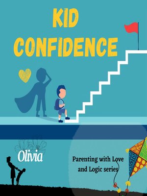 cover image of Kid confidence--Positive Parenting Strategies to Build Resilience and Develop Self-Esteem in your Child